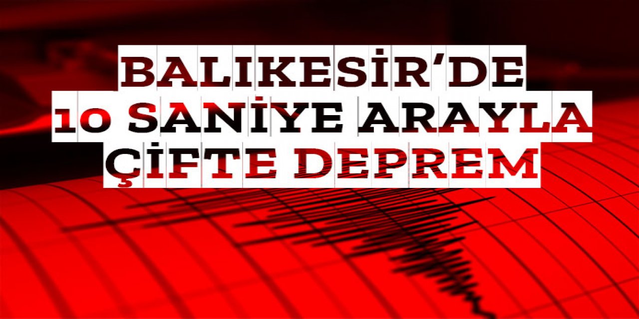 Balıkesir'de 10 saniye arayla çifte deprem