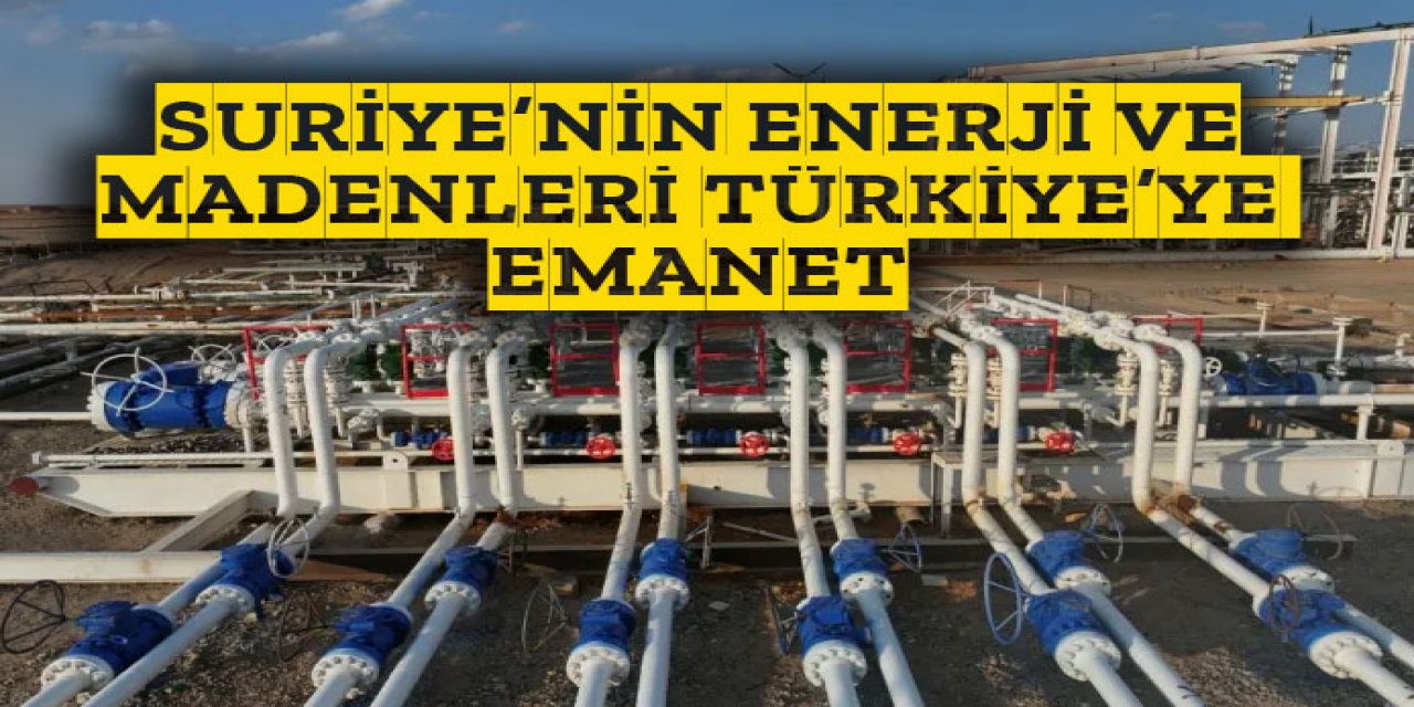 Suriye'nin enerjisi ve madenleri Türkiye'ye emanet!