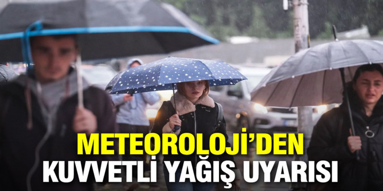 Meteoroloji'den kuvvetli yağış uyarısı