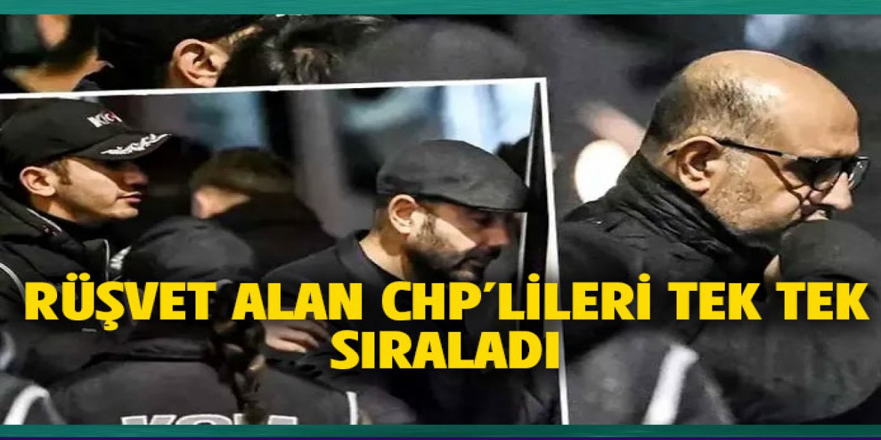 Rüşvet alan CHP'lilerin tek tek isimlerini verdi