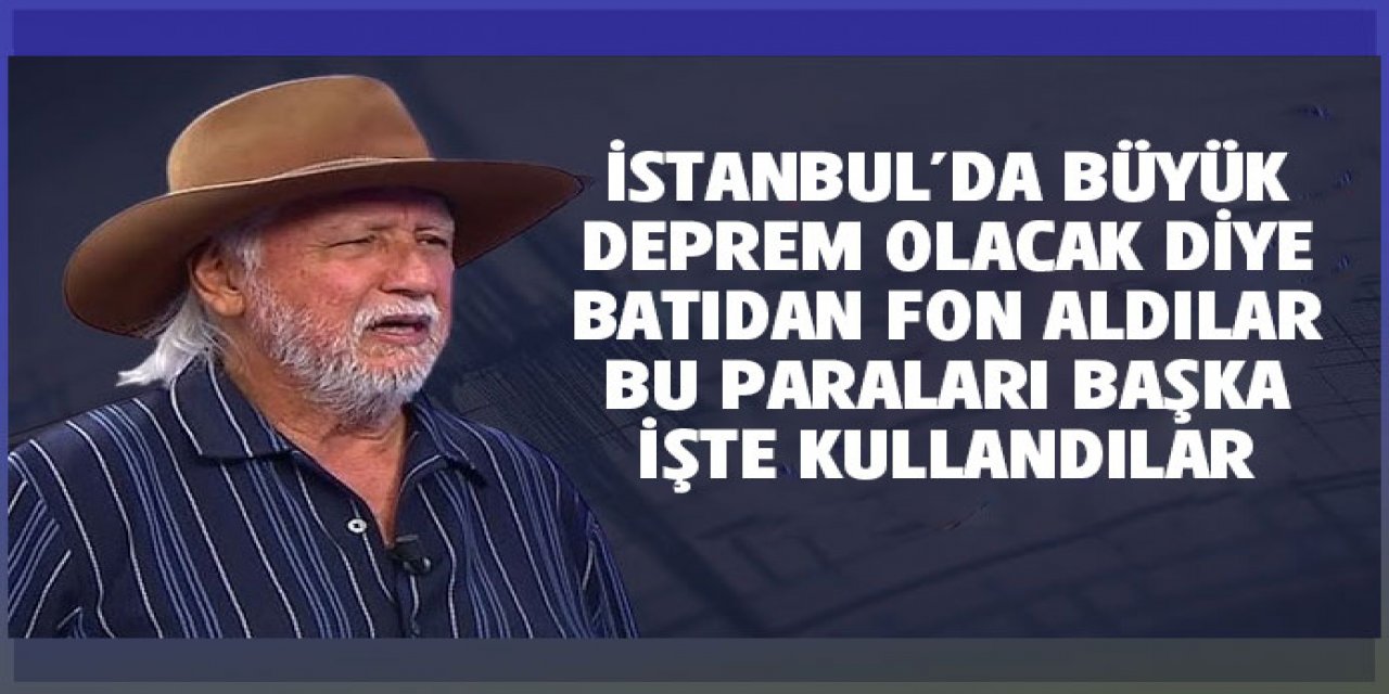 Büyük deprem olacak diye fonlardan para alıp başka yerde kullandılar