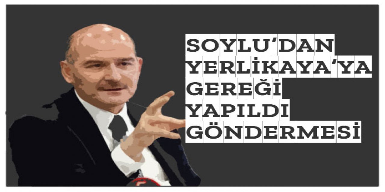 Soylu'dan Yerlikaya'ya 'gereği yapıldı' göndermesi!