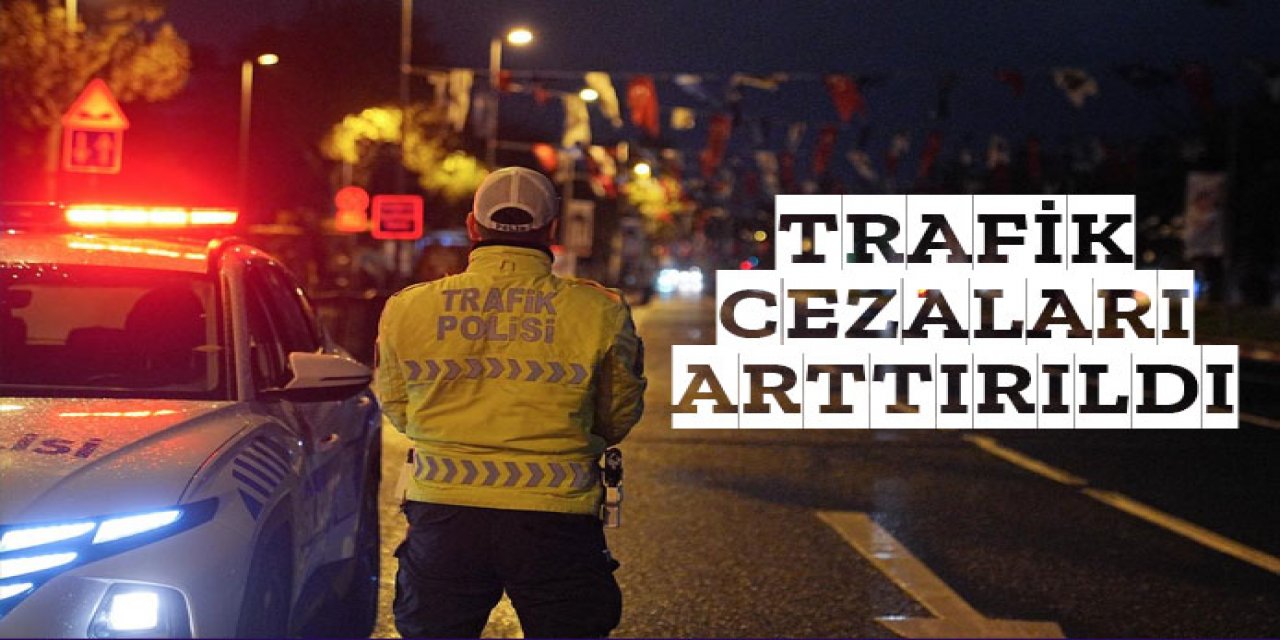 Trafik cezaları arttırıldı