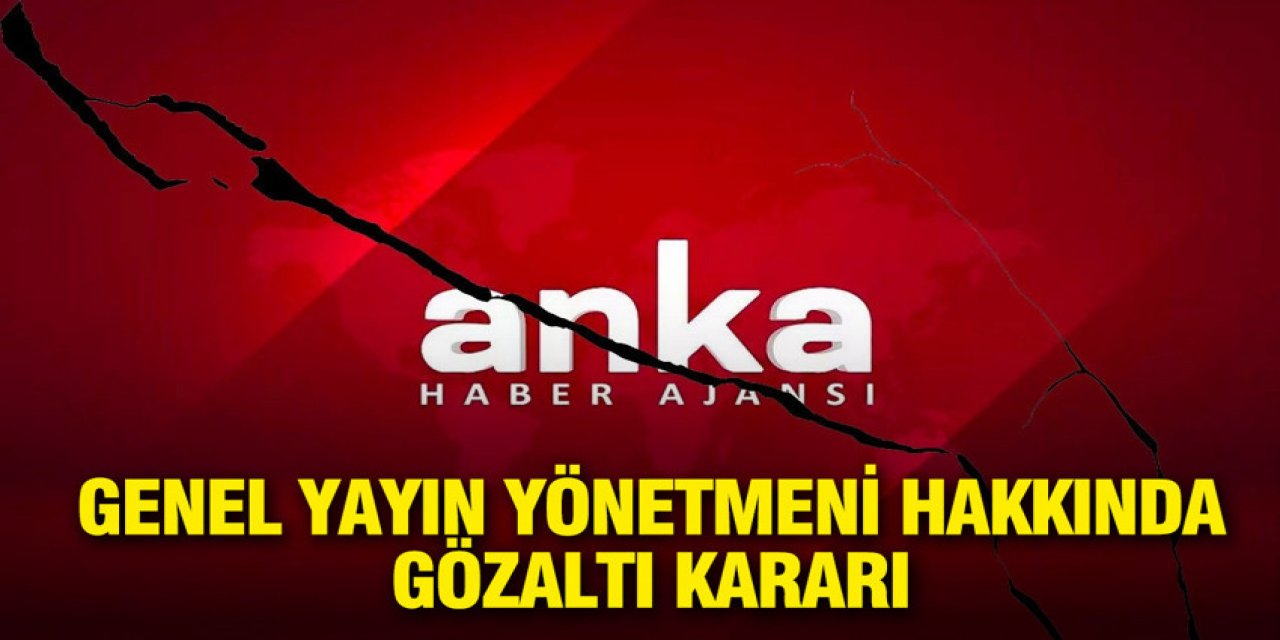 ANKA Genel Yayın Yönetmeni hakkında gözaltı kararı