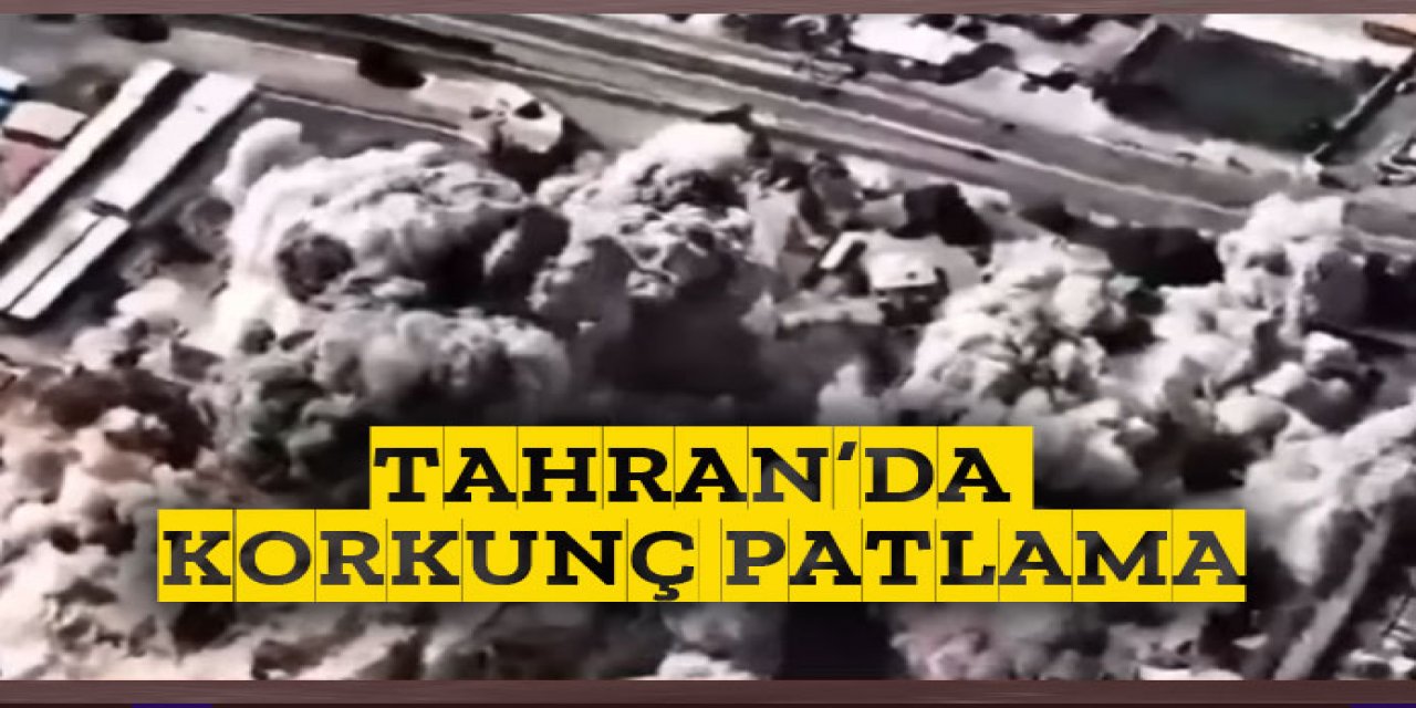 Tahran'da korkunç patlamalar