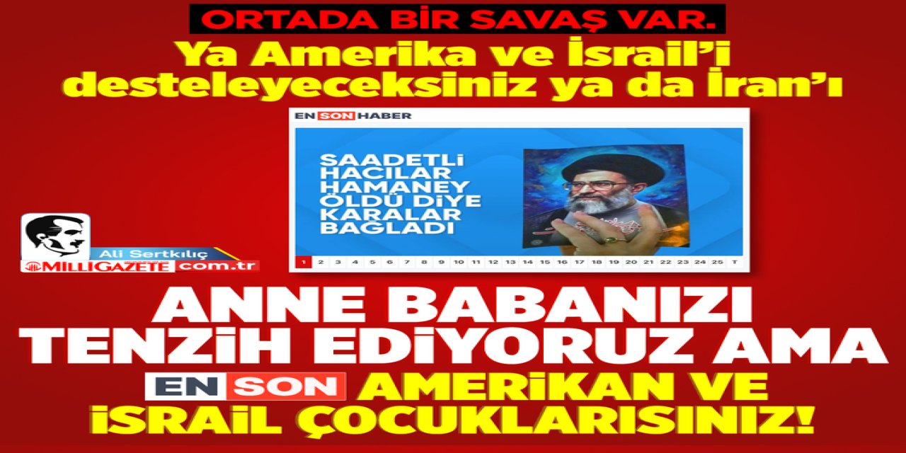 Anne babanızı tenzih ediyoruz ama “Enson” Amerikan ve İsrail çocuklarısınız!