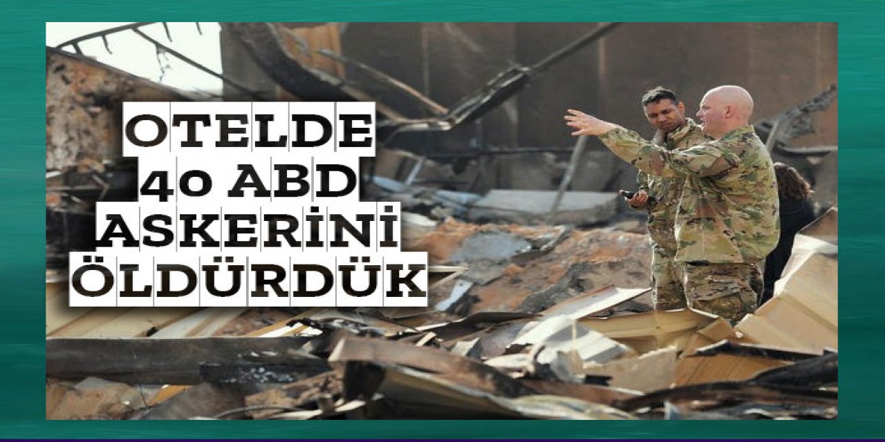 Otelde 40 Amerikan askerini öldürdük