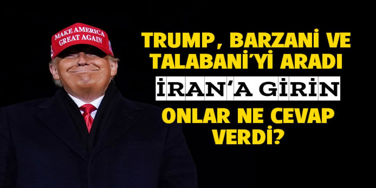 Trump Barzani ve Talabani'yi aradı.. İran'a kara harekatını başlatın