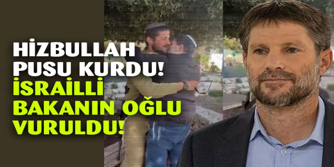 Hizbullah'tan pusu! İsrailli Bakan Smotrich'in oğlu vuruldu