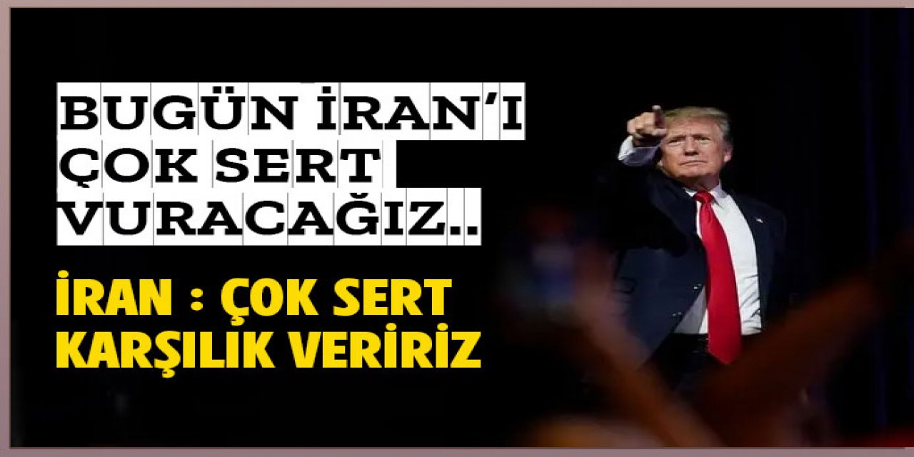 Trump : Bugün İran'ı çok sert vuracağız, İran'dan karşılık geldi