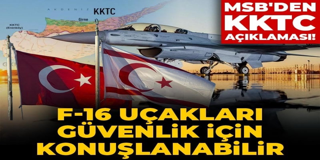 KKTC'ye F-16 uçaklarımız güvenlik için konuşlanabilir