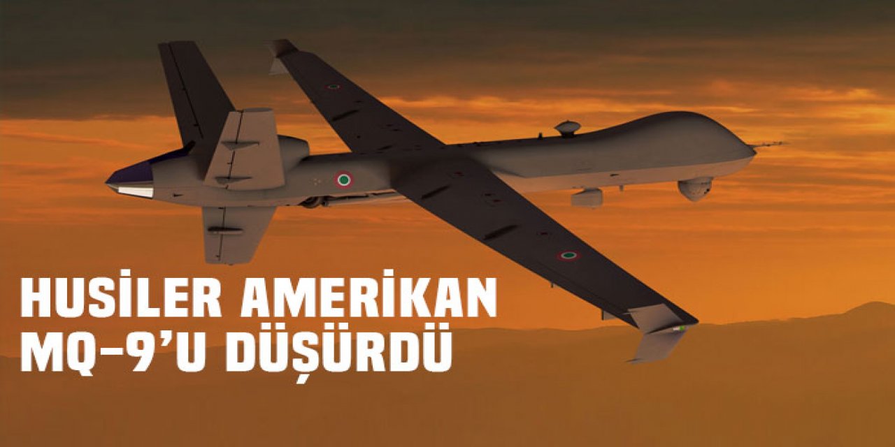 Husiler Amerikanın süper İHA'sı MQ-9'u düşürdü