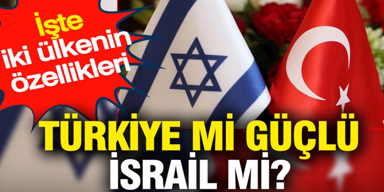 Türkiye mi güçlü İsrail mi? İşte iki ülkenin özellikleri