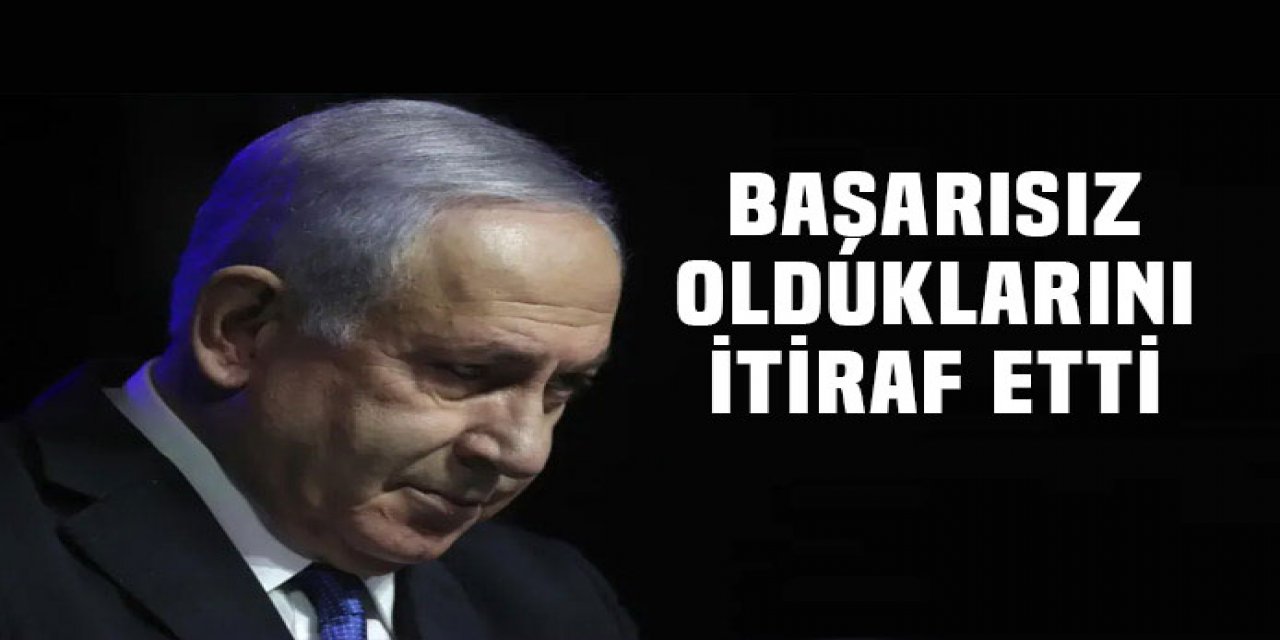 Netanyahu başarısız olduklarını itiraf etti