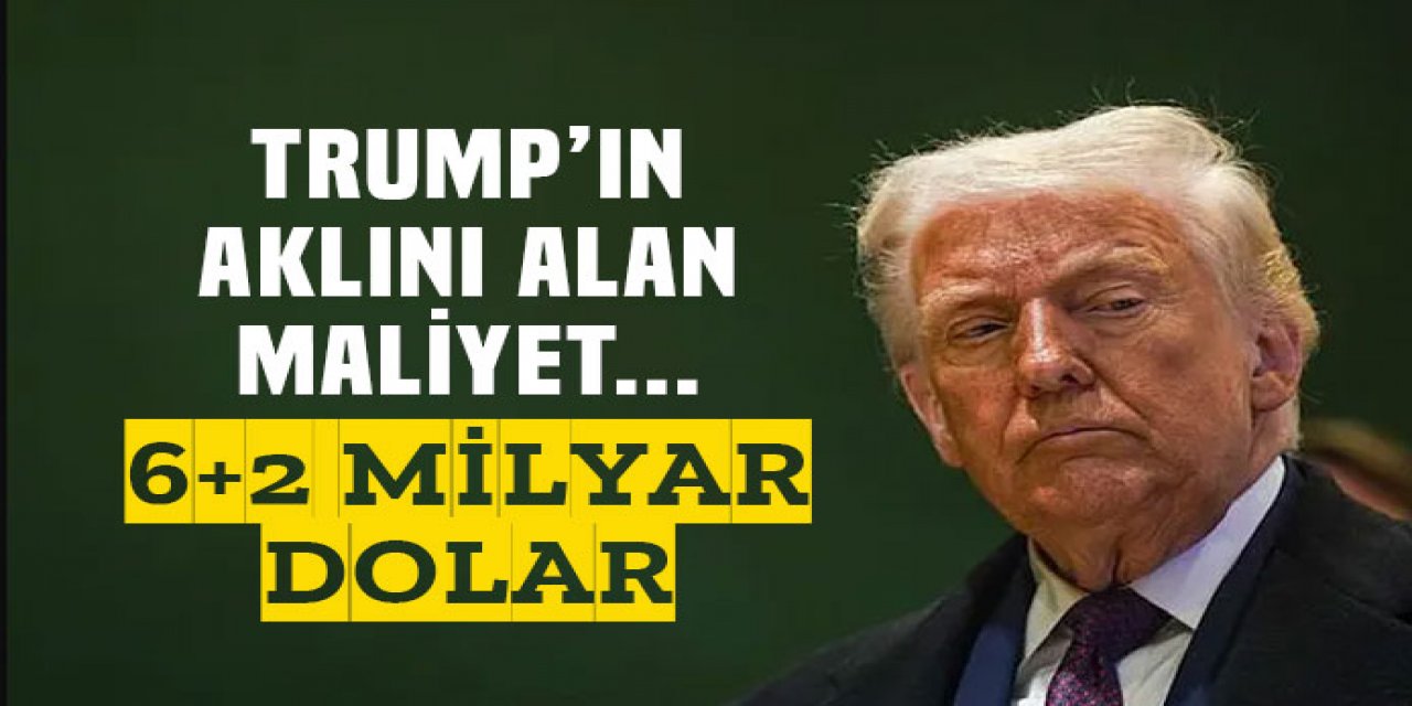 Trump'ın aklını alan maliyet.. 6+2 Milyar dolar