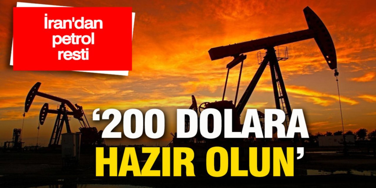 İran’dan petrol resti: '200 dolara hazır olun'