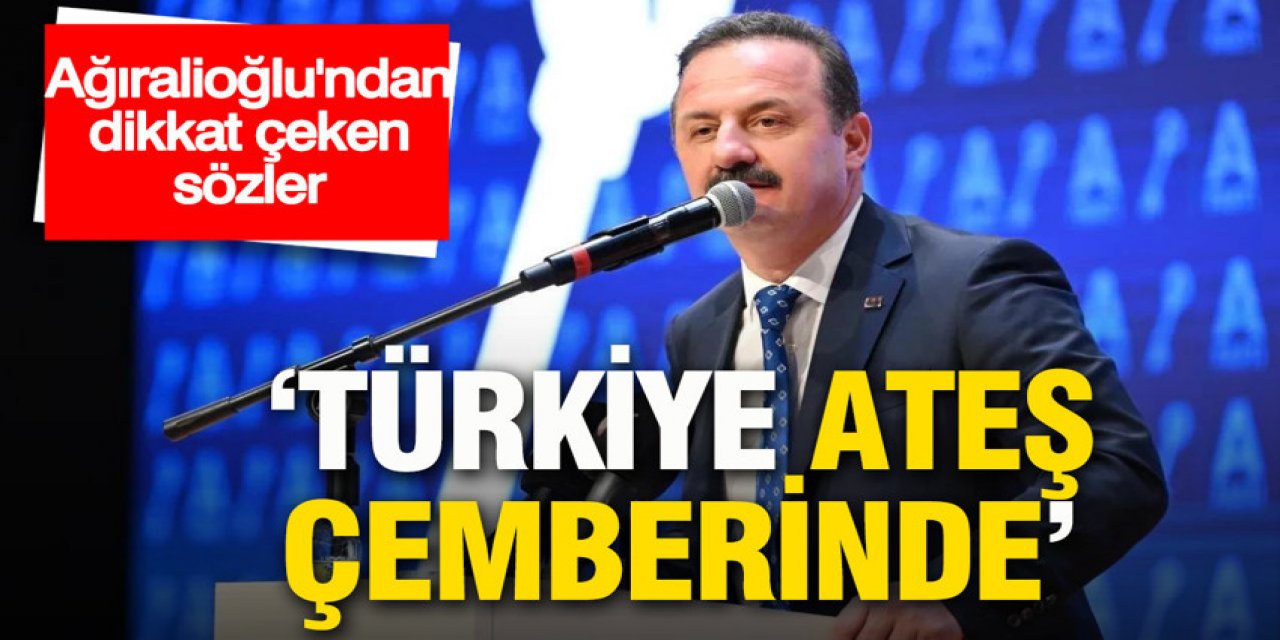 Anahtar parti lideri Ağıralioğlu’ndan dikkat çeken sözler