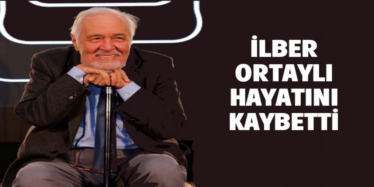 İlber Ortaylı hayatını kaybetti