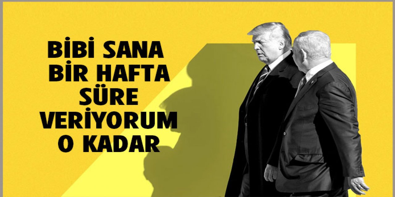Trump Netanyahu'ya bir hafta süre verdi