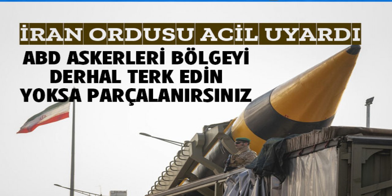 İran ordusu : ABD askerlerİ derhal bölgeyi terk etmeli