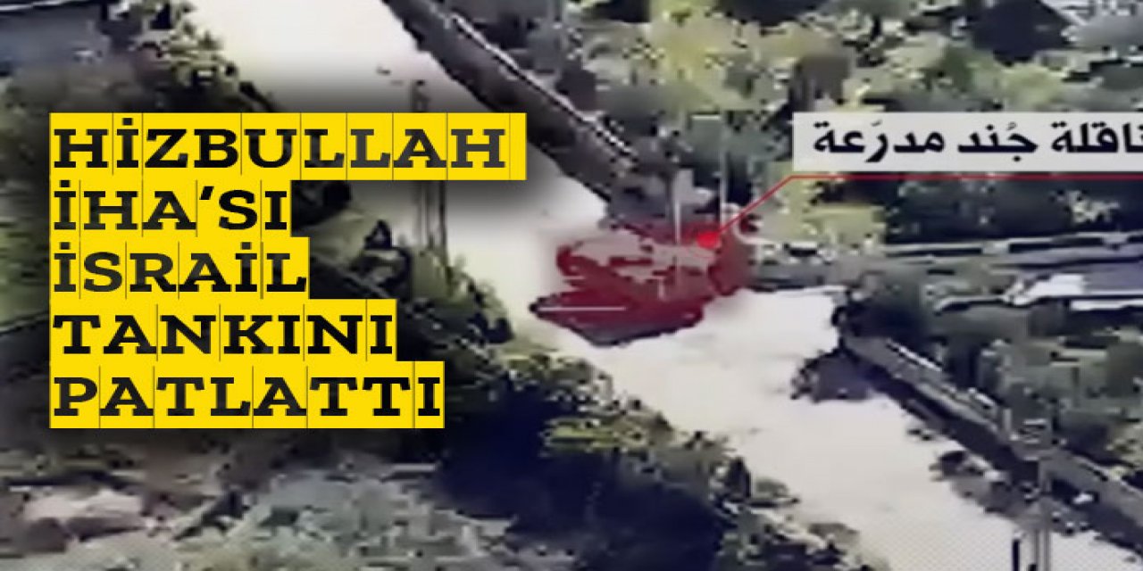 Hizbullah İHA'sı İsrail tankını böyle patlattı