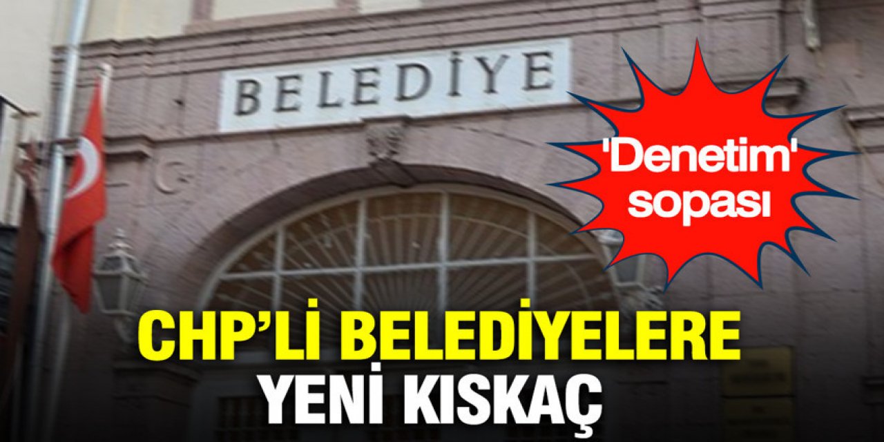 CHP'li belediyelere yeni kıskaç: