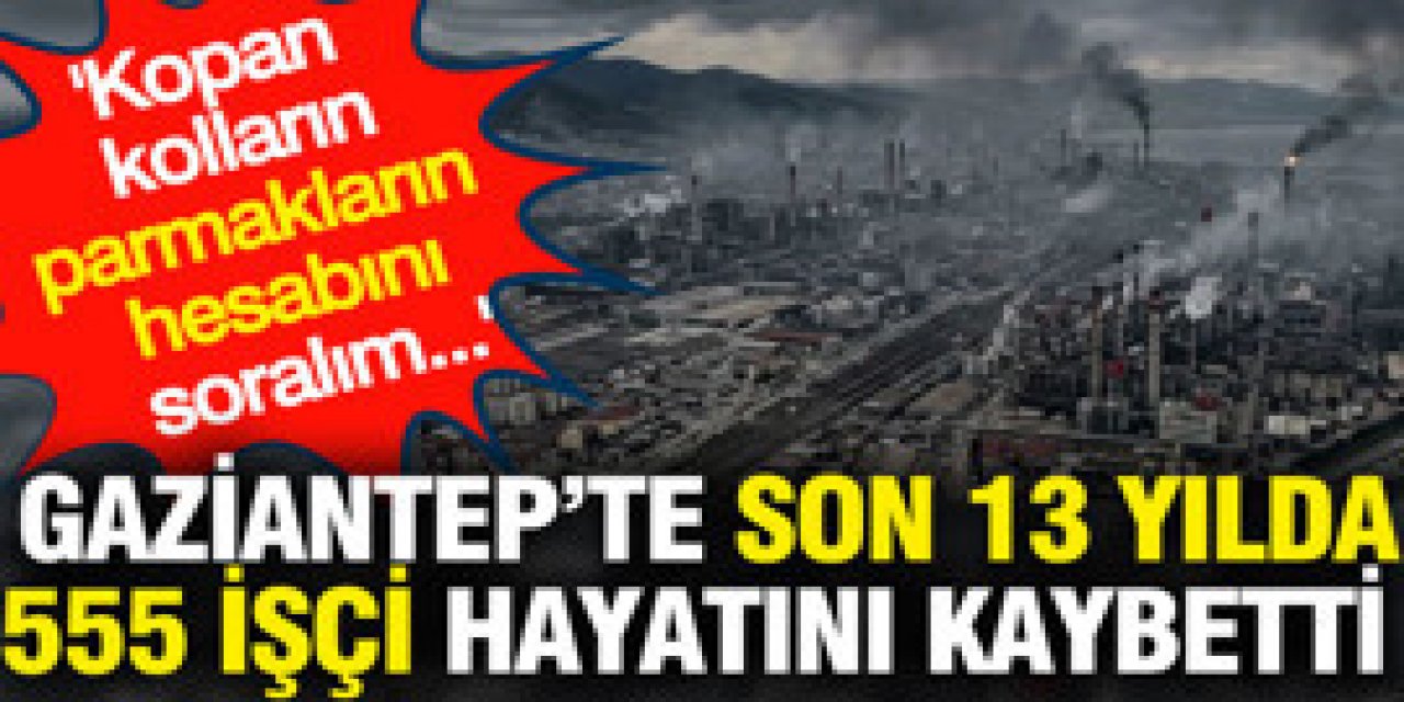 Gaziantep'te 13 yılda 555 işçi hayatını kaybetti