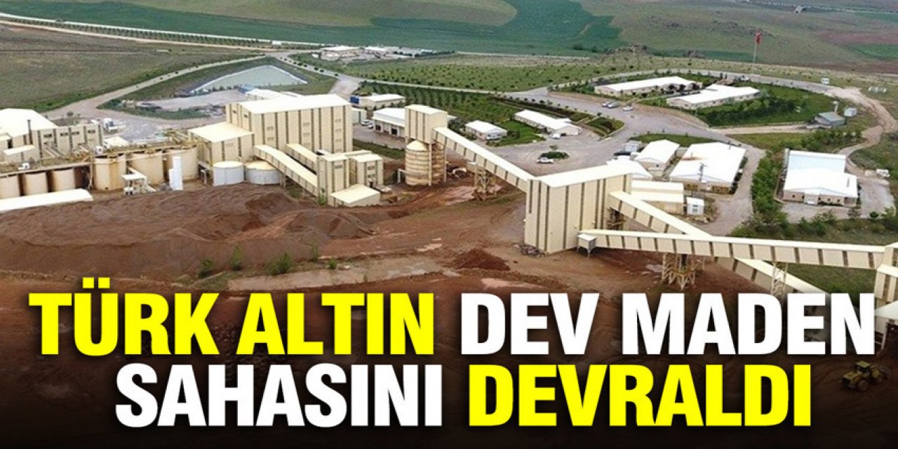 Türk altın, dev maden sahasını devraldı