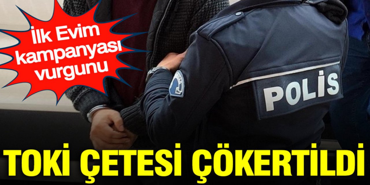 TOKİ çetesi çökertildi: İlk evim kampanyası vurgunu